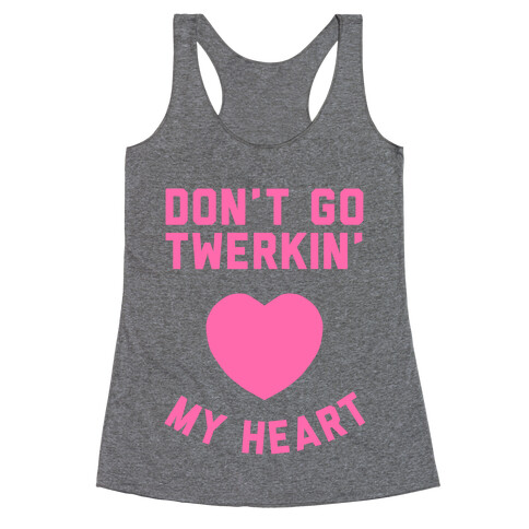 Don't Go Twerkin My Heart Racerback Tank Top