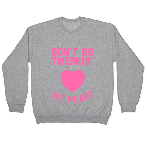 Don't Go Twerkin My Heart Pullover