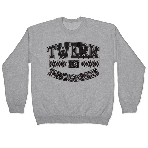 Twerk In Progress Pullover