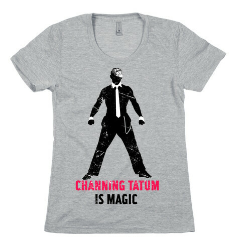 Channing Tatum Is Magic Womens T-Shirt