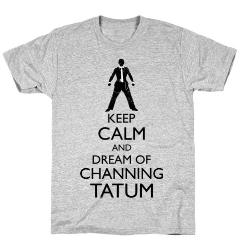 Keep Calm and Dream of Channing Tatum T-Shirt