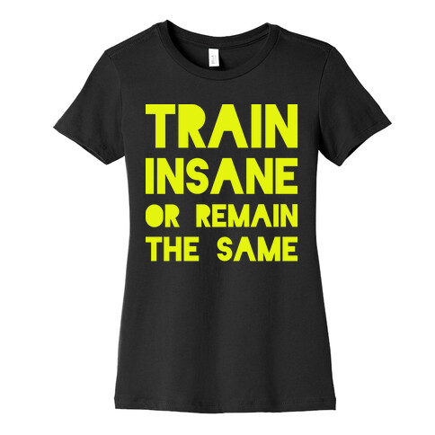 Train Insane or Remain the Same Womens T-Shirt