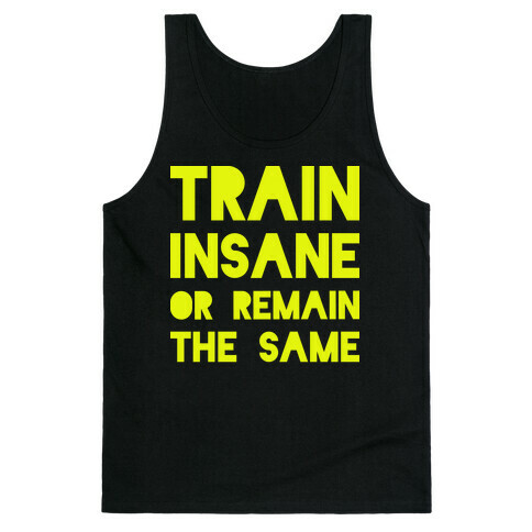 Train Insane or Remain the Same Tank Top