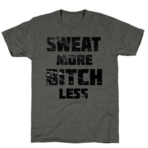 Sweat More, Bitch Less T-Shirt