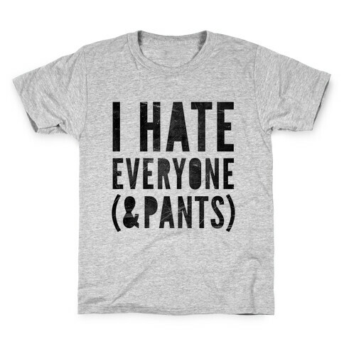 I Hate Everyone & Pants Kids T-Shirt