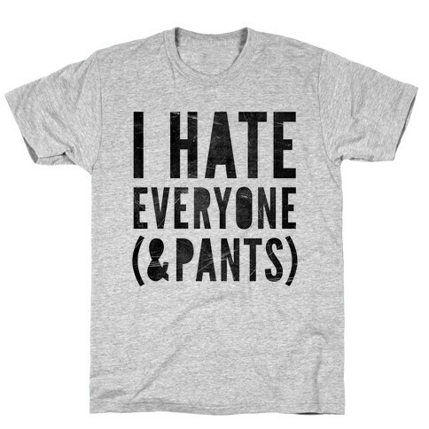 I Hate Everyone & Pants T-Shirt