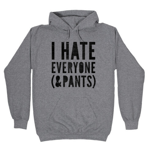 I Hate Everyone & Pants Hooded Sweatshirt