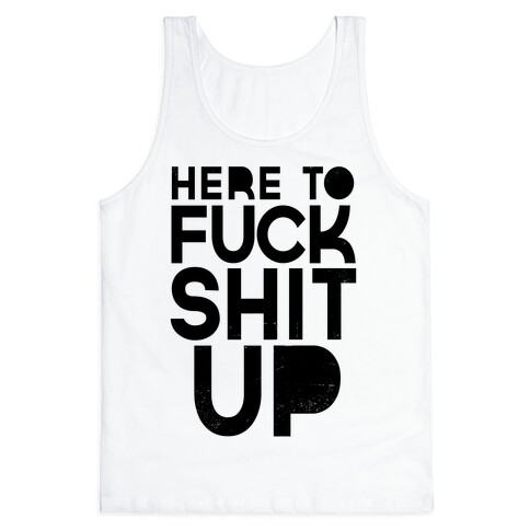 Here to F*** Shit Up Tank Top