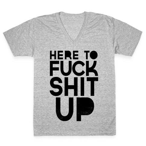 Here to F*** Shit Up V-Neck Tee Shirt