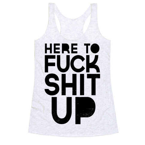 Here to F*** Shit Up Racerback Tank Top