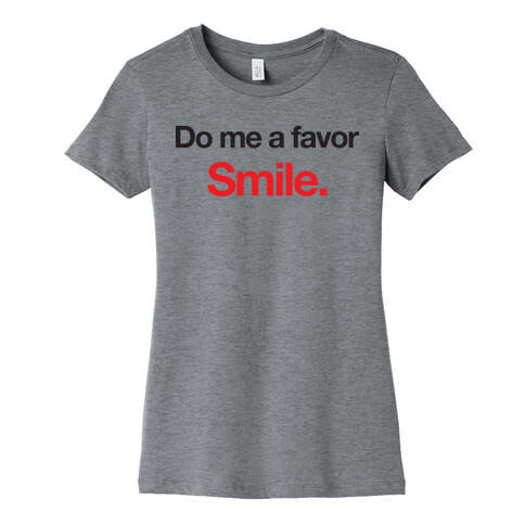 Do Me A Favor... Smile. Womens T-Shirt