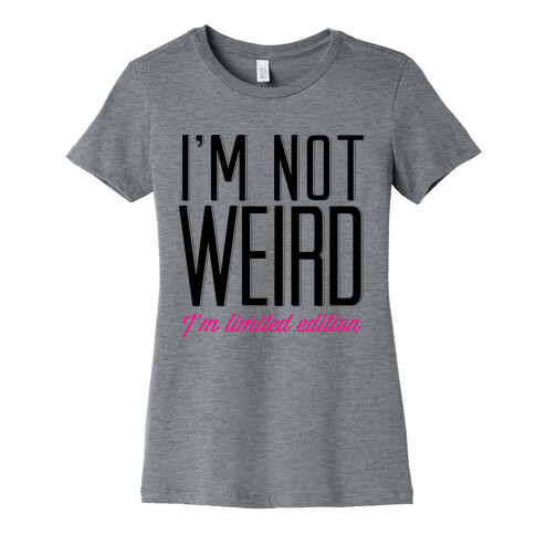 I'm Not Weird, I'm Limited Edition Womens T-Shirt