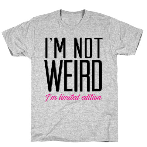 I'm Not Weird, I'm Limited Edition T-Shirt