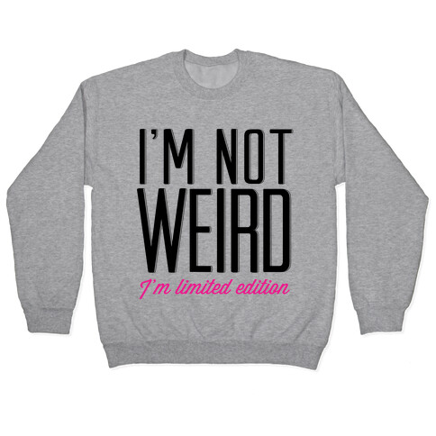 I'm Not Weird, I'm Limited Edition Pullover