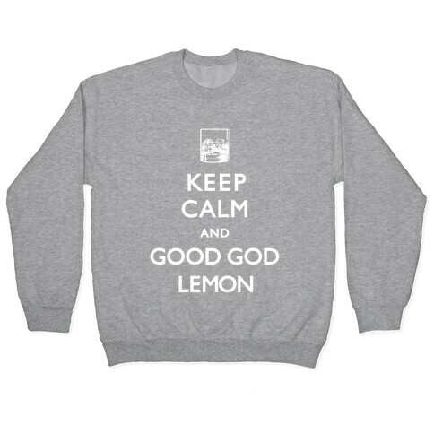 Keep Calm And Good God Lemon Pullover