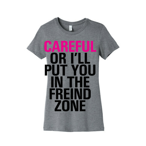 Careful or I'll Put You In The Friend Zone Womens T-Shirt