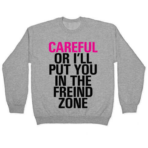 Careful or I'll Put You In The Friend Zone Pullover