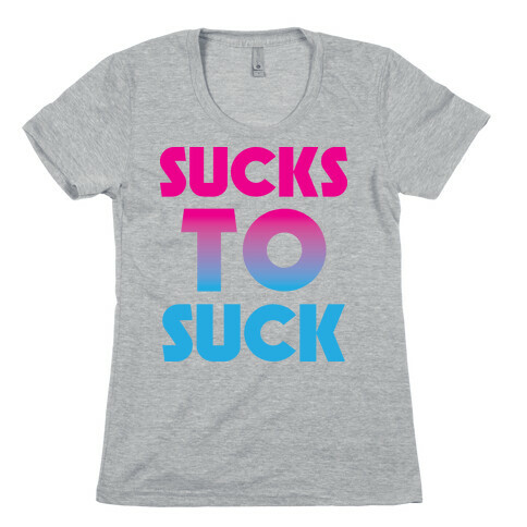 Sucks To Suck Womens T-Shirt