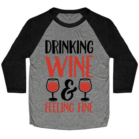 Drinking Wine & Feeling Fine Baseball Tee