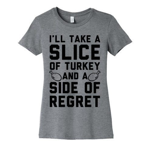 I'll Take A Slice Of Turkey And A Side Of Regret Womens T-Shirt