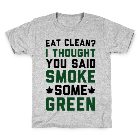 Eat Clean? I Thought You Said Smoke Some Green Kids T-Shirt