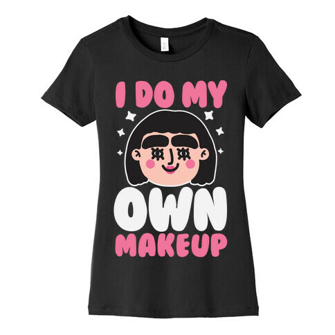 I Do My Own Makeup Womens T-Shirt