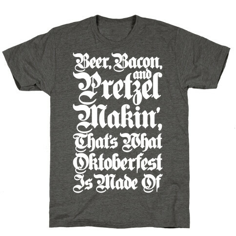 Beer Bacon and Pretzel Makin' That's What Oktoberfest Is Made Of T-Shirt
