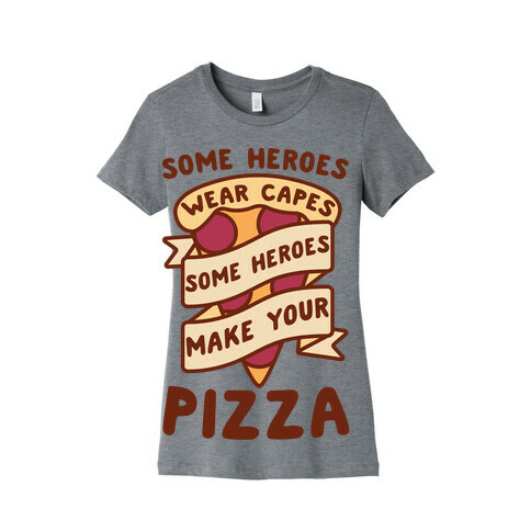 Some Heroes Wear Capes Some Heroes Make Your Pizza Womens T-Shirt