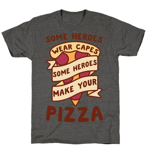 Some Heroes Wear Capes Some Heroes Make Your Pizza T-Shirt