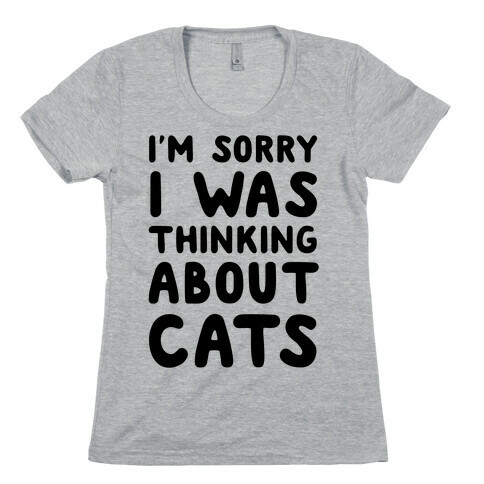 I'm Sorry I Was Thinking About Cats Womens T-Shirt