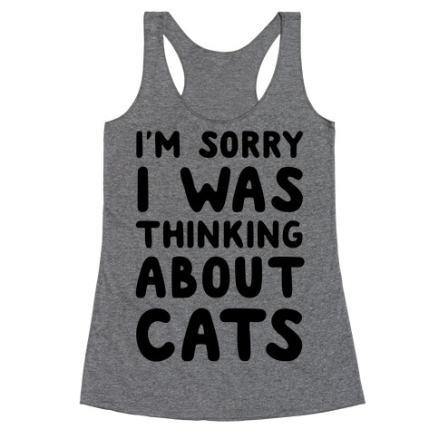 I'm Sorry I Was Thinking About Cats Racerback Tank Top