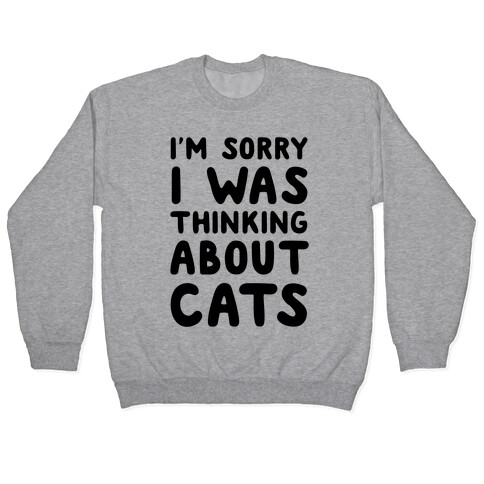I'm Sorry I Was Thinking About Cats Pullover