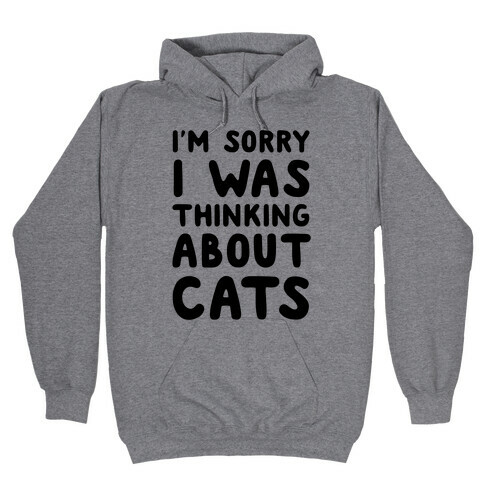 I'm Sorry I Was Thinking About Cats Hooded Sweatshirt