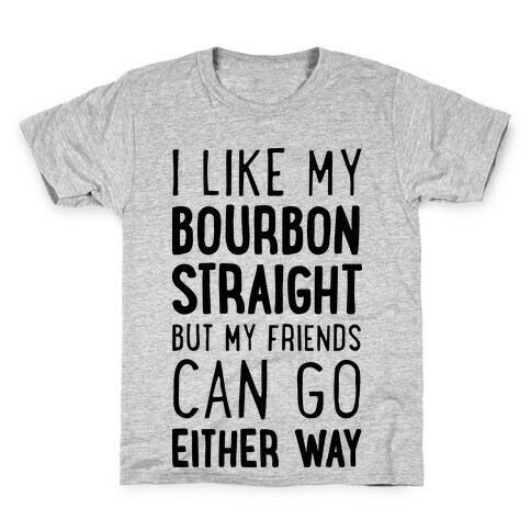 I Like My Bourbon Straight But My Friends Can Go Either Way Kids T-Shirt