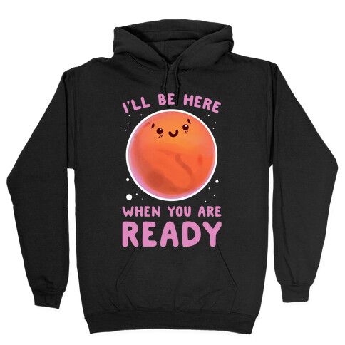 Mars - I'll Be Here When You Are Ready Hooded Sweatshirt