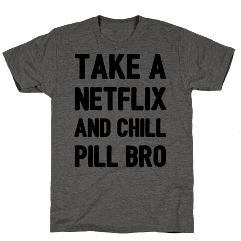 Take A Netflix And Chill Pill Bro T-Shirt