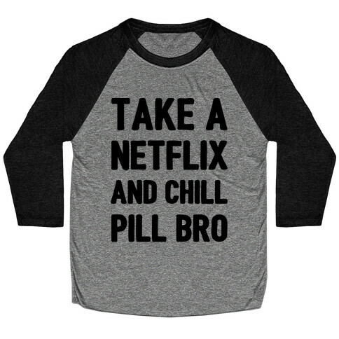 Take A Netflix And Chill Pill Bro Baseball Tee