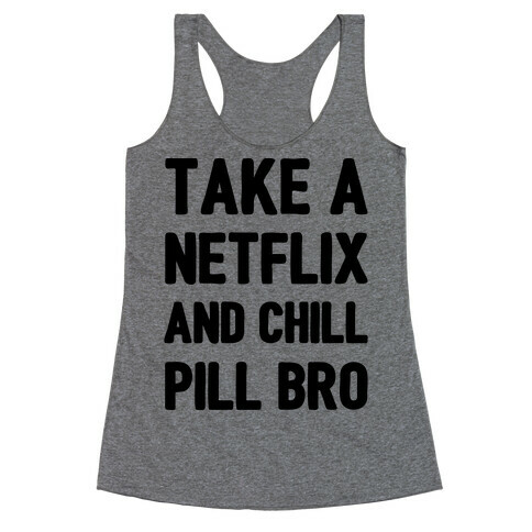 Take A Netflix And Chill Pill Bro Racerback Tank Top