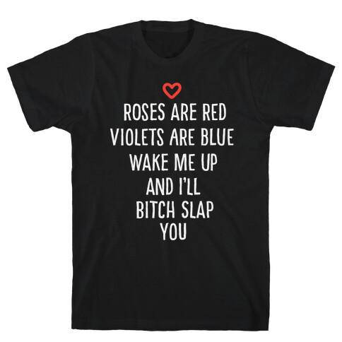 Roses Are Red, Violets Are Blue, Wake Me Up And I'll Bitch Slap You T-Shirt