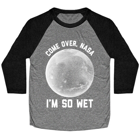 Come Over NASA I'm So Wet Baseball Tee