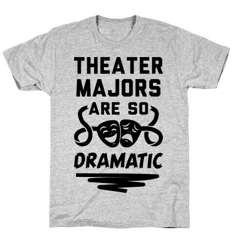 Theater Majors Are Dramatic T-Shirt