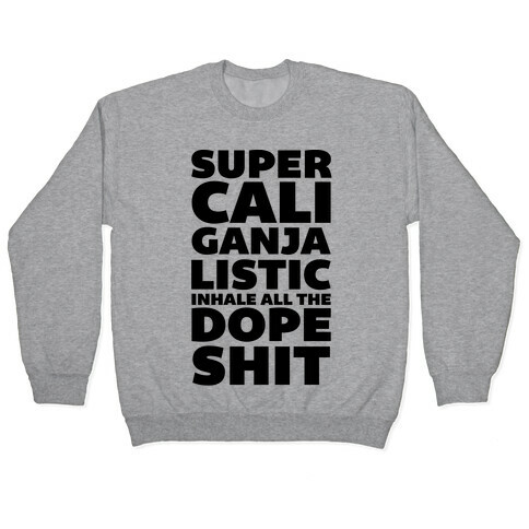 Super Cali Ganja Listic Inhale All The Dope Shit Pullover