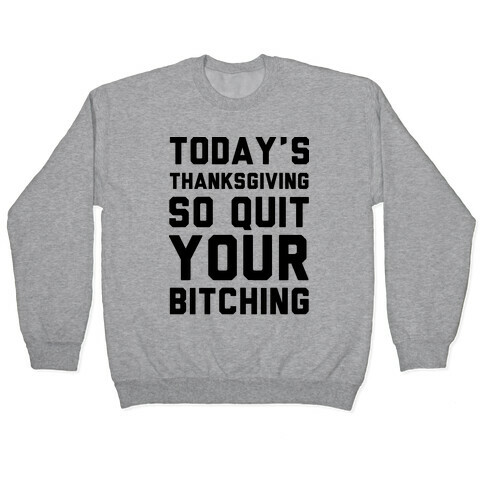 Today's Thanksgiving Quit Your Bitching Pullover