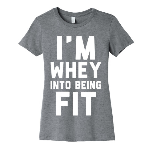 I'm Whey Into Being Fit Womens T-Shirt