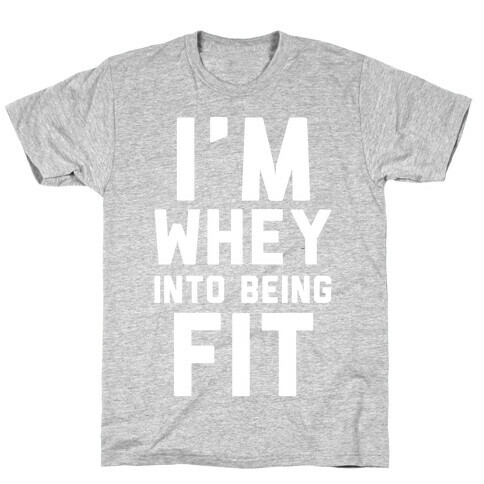 I'm Whey Into Being Fit T-Shirt