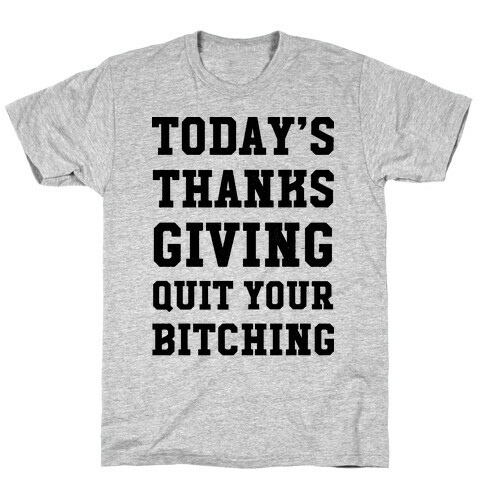 Today's Thanksgiving Quit Your Bitching T-Shirt