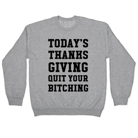 Today's Thanksgiving Quit Your Bitching Pullover