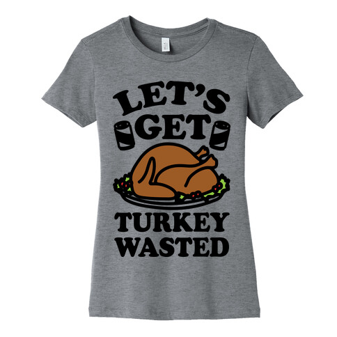 Let's Get Turkey Wasted Womens T-Shirt