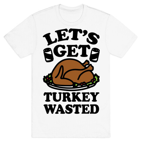 Let's Get Turkey Wasted T-Shirt