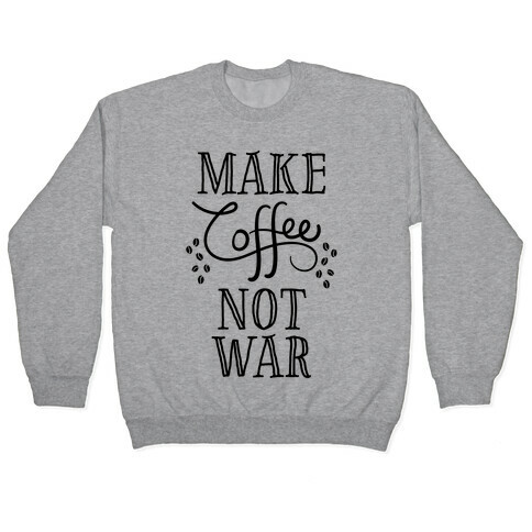 Make Coffee Not War Pullover